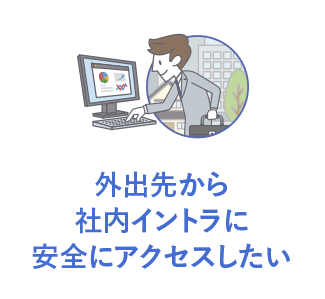 外出先から社内イントラに安全にアクセスしたい